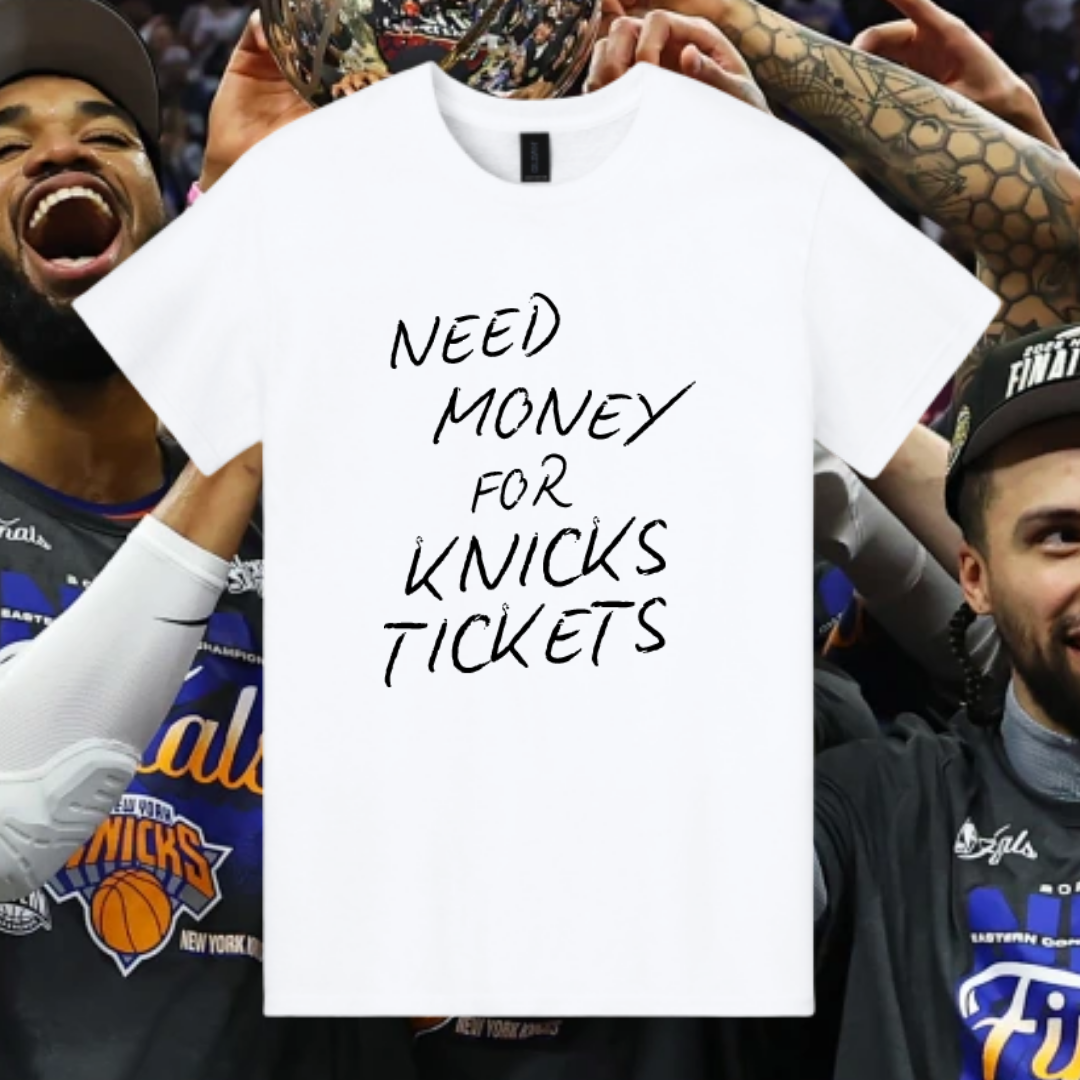 NEED MONEY FOR KNICKS TICKETS TEE SHIRT